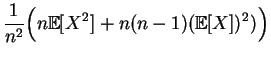 $\displaystyle \frac{1}{n^2} \Big( n\mathbb {E}[X^2] + n(n-1)
(\mathbb {E}[X])^2)\Big)$