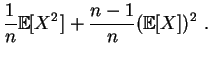 $\displaystyle \frac{1}{n}\mathbb {E}[X^2] + \frac{n-1}{n} (\mathbb {E}[X])^2\;.$