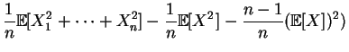 $\displaystyle \frac{1}{n}\mathbb {E}[X_1^2+\cdots+X_n^2]-\frac{1}{n}\mathbb {E}[X^2] -
\frac{n-1}{n} (\mathbb {E}[X])^2)$