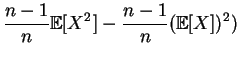 $\displaystyle \frac{n-1}{n}\mathbb {E}[X^2] - \frac{n-1}{n} (\mathbb {E}[X])^2)$