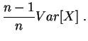 $\displaystyle \frac{n-1}{n}Var[X]\;.$