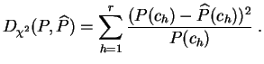 $\displaystyle D_{\chi^2}(P,\widehat{P}) = \sum_{h=1}^r
\frac{(P(c_h)-\widehat{P}(c_h))^2}{P(c_h)}\;.
$