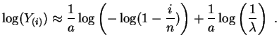$\displaystyle \log(Y_{(i)})\approx\frac{1}{a}\log\left(-\log(1-\frac{i}{n})\right)
+\frac{1}{a} \log\left(\frac{1}{\lambda}\right)\;.
$
