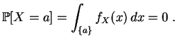 $\displaystyle \mathbb {P}[X=a] = \int_{\{a\}} f_X(x)\,dx = 0\;.
$