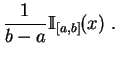 $\displaystyle \frac{1}{b-a}\mathbb {I}_{[a,b]}(x)\;.
$