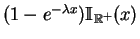 $ (1-e^{-\lambda
x})\mathbb {I}_{\mathbb {R}^+}(x)$