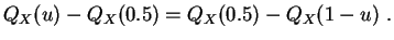 $\displaystyle Q_X(u) - Q_X(0.5) = Q_X(0.5) - Q_X(1-u)\;.
$