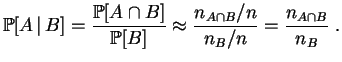 $\displaystyle \mathbb {P}[A\,\vert\,B]=\frac{\mathbb {P}[A\cap B]}{\mathbb {P}[B]} \approx
\frac{n_{A\cap B}/n}{n_B/n}
=\frac{n_{A\cap B}}{n_B}
\;.
$