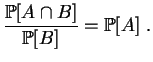 $\displaystyle \frac{\mathbb {P}[A\cap B]}{\mathbb {P}[B]}=\mathbb {P}[A]
\;.
$