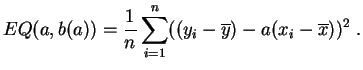 $\displaystyle EQ(a,b(a)) = \frac{1}{n} \sum_{i=1}^n ((y_i-\overline{y}) -
a(x_i-\overline{x}))^2\;.
$