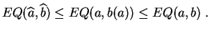 $\displaystyle EQ(\widehat{a},\widehat{b}) \leq EQ(a,b(a)) \leq EQ(a,b)\;.
$
