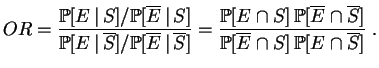 $\displaystyle OR = \frac{\mathbb {P}[E\,\vert\,S]/\mathbb {P}[\overline{E}\,\ve...
...ne{S}]}{
\mathbb {P}[\overline{E}\cap S]\,\mathbb {P}[E\cap\overline{S}]}\;.
$