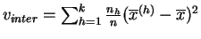 $ v_{inter} = \sum_{h=1}^k \frac{n_h}{n}
(\overline{x}^{(h)}-\overline{x})^2$