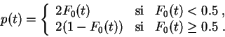 \begin{displaymath}
p(t) =
\left\{
\begin{array}{lcl}
2F_0(t) &\mbox{si}&F_0...
..._0(t)) &\mbox{si}&F_0(t)\geq 0.5\;.\\
\end{array}
\right.
\end{displaymath}