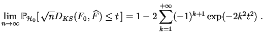 $\displaystyle \lim_{n\rightarrow\infty}
\mathbb {P}_{{\cal H}_0}[\,\sqrt{n}D_{...
...0,\widehat{F})\leq t\,] =
1-2\sum_{k=1}^{+\infty}(-1)^{k+1}\exp(-2k^2t^2)\;.
$