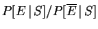 $ P[E\,\vert\,S]/P[\overline{E}\,\vert\,S]$