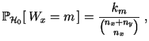 $\displaystyle \mathbb {P}_{{\cal H}_0}[\,W_x = m\,] =
\frac{k_m}{\binom{n_x+n_y}{n_x}}\;,
$