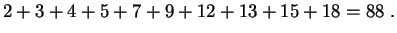 $\displaystyle 2+3+4+5+7+9+12+13+15+18 = 88\;.
$