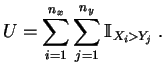 $\displaystyle U = \sum_{i=1}^{n_x}\sum_{j=1}^{n_y} \mathbb {I}_{X_i>Y_j}\;.
$