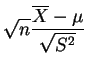 $\displaystyle \sqrt{n}\frac{\overline{X}-\mu}{\sqrt{S^2}}
$