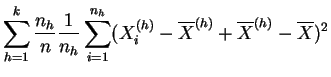 $\displaystyle \sum_{h=1}^k \frac{n_h}{n}
\frac{1}{n_h}\sum_{i=1}^{n_h} (X^{(h)}_{i}- \overline{X}^{(h)}
+\overline{X}^{(h)}-\overline{X})^2$