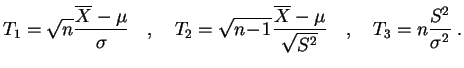 $\displaystyle T_1 = \sqrt{n}\frac{\overline{X}-\mu}{\sigma}\quad,\quad
T_2 = \...
...frac{\overline{X}-\mu}{\sqrt{S^2}}\quad,\quad
T_3 = n\frac{S^2}{\sigma^2}\;.
$