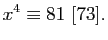 $\displaystyle x^4\equiv81 [73].$