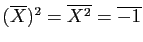 $ (\overline
X)^2=\overline{X^2}=\overline{-1}$