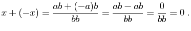 $\displaystyle x+(-x)=\frac{ab+(-a)b}{bb}=\frac{ab-ab}{bb}=\frac{0}{bb}=0\;.$