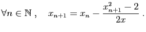 $\displaystyle \forall n\in \mathbb{N}\;,\quad x_{n+1} = x_n-\frac{x_{n+1}^2-2}{2x}\;.
$