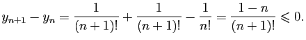 $\displaystyle y_{n+1}-y_n=\frac{1}{(n+1)!}+\frac{1}{(n+1)!}-\frac{1}{n!}
=\frac{1-n}{( n+1)!}\leqslant
0.$