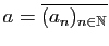 $ a=\overline{(a_n)_{n\in\mathbb{N}}}$