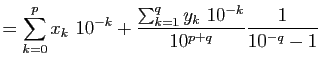 $\displaystyle =\sum_{k=0}^p x_k 10^{-k}+\frac{\sum_{k=1}^q y_k 10^{-k}}{10^{p+q}}\frac{1}{10^{-q}-1}$