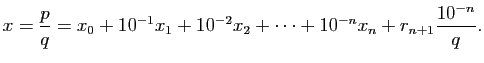 $\displaystyle x=\frac{p}{q}=x_0+10^{-1}x_1+10^{-2}x_2+\dots+10^{-n}x_n+r_{n+1}\frac{10^{-n}}{q}.$