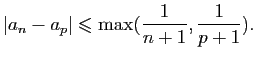 $\displaystyle \vert a_n-a_p\vert\leqslant\max(\frac{1}{n+1},\frac{1}{p+1}).$