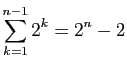 $ \displaystyle{\sum_{k=1}^{n-1} 2^k = 2^{n}-2}$