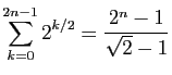 $ \displaystyle{\sum_{k=0}^{2n-1} 2^{k/2} = \frac{2^{n}-1}{\sqrt{2}-1}}$