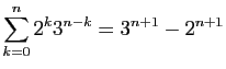 $ \displaystyle{\sum_{k=0}^n 2^k3^{n-k} = 3^{n+1}-2^{n+1}}$