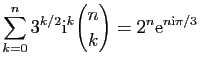 $ \displaystyle{\sum_{k=0}^n 3^{k/2}\mathrm{i}^k\binom{n}{k} =
2^{n}\mathrm{e}^{n\mathrm{i}\pi/3}}$