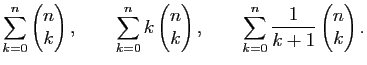 $\displaystyle \sum_{k=0}^n\begin{pmatrix}n k\end{pmatrix},\qquad\sum_{k=0}^nk...
...end{pmatrix},\qquad \sum_{k=0}^n\frac{1}{k+1}\begin{pmatrix}n k\end{pmatrix}.$