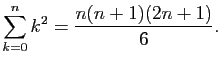 $\displaystyle \sum_{k=0}^nk^2=\frac{n(n+1)(2n+1)}{6}.$