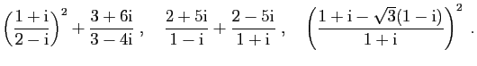 $\displaystyle \left(\frac{1+\mathrm{i}}{2-\mathrm{i}}\right)^2+\frac{3+6\mathrm...
...uad
\left(\frac{1+\mathrm{i}-\sqrt{3}(1-\mathrm{i})}{1+\mathrm{i}}\right)^2\;.
$