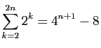 $ \displaystyle{\sum_{k=2}^{2n} 2^k=4^{n+1}-8}$