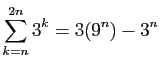 $ \displaystyle{\sum_{k=n}^{2n} 3^k=3(9^n)-3^n}$