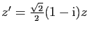 $ z'=\frac{\sqrt{2}}{2}(1-\mathrm{i})z$