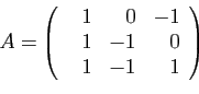 \begin{displaymath}
A=
\left(
\begin{array}{rrr}
\hspace{3mm}1&0&-1\\
1&-1&0\\
1&-1&1
\end{array}\right)
\end{displaymath}