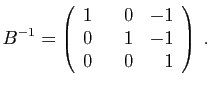 $\displaystyle B^{-1}=\left(\begin{array}{rrr}
1&\hspace*{3.5mm}0&-1\\
0&1&-1\\
0&0&1
\end{array}\right)\;.
$