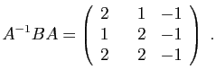 $\displaystyle A^{-1}BA=
\left(\begin{array}{rrr}
2&\hspace*{3.5mm}1&-1\\
1&2&-1\\
2&2&-1
\end{array}\right)\;.
$