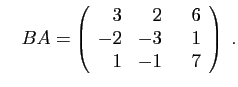 $\displaystyle \quad
BA=\left(\begin{array}{rrr}
3&2&6\\
-2&-3&\hspace*{3mm}1\\
1&-1&7
\end{array}\right)\;.
$