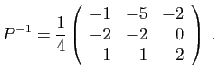 $\displaystyle P^{-1}=\frac{1}{4}\left(\begin{array}{rrr}
-1&-5&-2\\
-2&-2&0\\
1&1&2
\end{array}\right)\;.
$